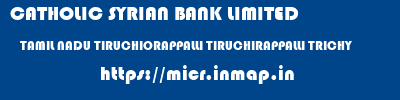 CATHOLIC SYRIAN BANK LIMITED  TAMIL NADU TIRUCHIORAPPALLI TIRUCHIRAPPALLI TRICHY  micr code